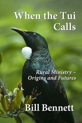 When the Tui Calls: Rural Ministry - Origins and Futures by Bill Bennett