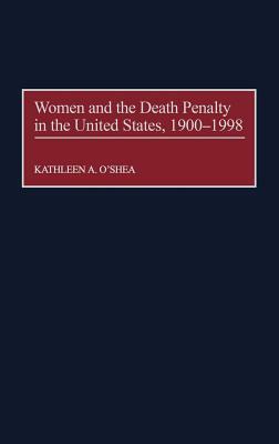 Women and the Death Penalty in the United States, 1900-1998 by Kathleen O'Shea