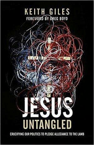 Jesus Untangled: Crucifying Our Politics to Pledge Allegiance to the Lamb by Keith Giles