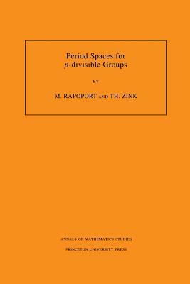 Period Spaces for P-Divisible Groups (Am-141), Volume 141 by Michael Rapoport, Thomas Zink