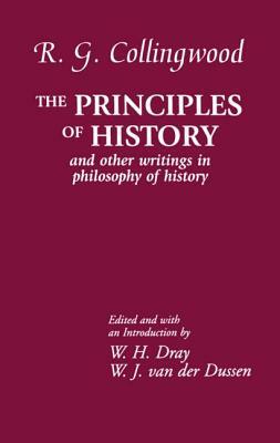 The Principles of History: And Other Writings in Philosophy of History by R.G. Collingwood