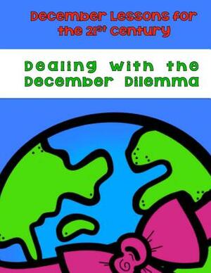Dealing With the December Dilemma: December Lessons for the 21st Century by Elizabeth Chapin-Pinotti