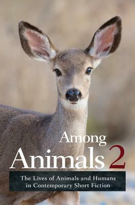 Among Animals 2: The Lives of Animals and Humans in Contemporary Short Fiction by Joeann Hart, Sascha Morrell