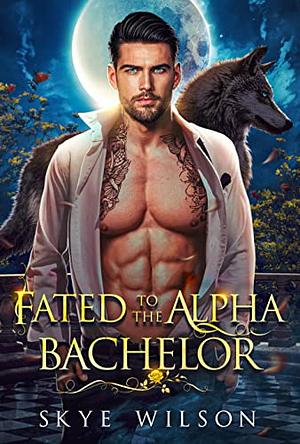 Fated To The Alpha Bachelor by Skye Wilson