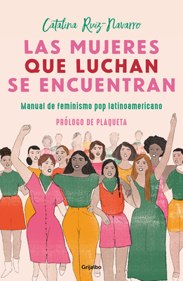 Las Mujeres Que Luchan Se Encuentran: Manual de Feminismo Pop Latinoamericano by Catalina Ruiz Navarro