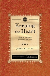 Keeping the Heart: How to Maintain Your Love for God by John Flavel