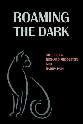 Roaming the Dark: Stories by Richard Middleton and Barry Pain by Barry Pain, Richard Middleton