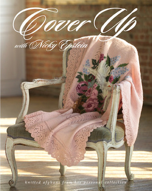 Cover Up with Nicky Epstein: Knitted Afghans from her Personal Collection by Nicky Epstein