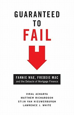 Guaranteed to Fail: Fannie Mae, Freddie Mac, and the Debacle of Mortgage Finance by Stijn Van Nieuwerburgh, Viral V. Acharya, Matthew Richardson