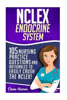 NCLEX: Endocrine System: 105 Nursing Practice Questions & Rationales to EASILY Crush the NCLEX! by Chase Hassen