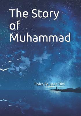 The Story of Muhammad: Peace Be Upon Him by Hafiz Ibn Kathir