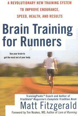 Brain Training For Runners: A Revolutionary New Training System to Improve Endurance, Speed, Health, and Results by Matt Fitzgerald, Tim Noakes