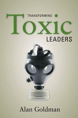 Transforming Toxic Leaders by Alan Goldman