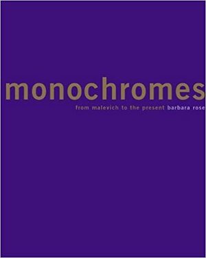 Monochromes: From Malevich to the Present by Barbara Rose, Valerie Varas