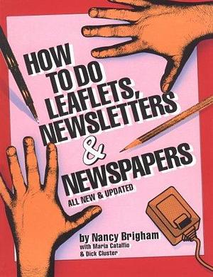 How to Do Leaflets, Newsletters, &amp; Newspapers by Maria Catalfio, Nancy Brigham, Dick Cluster