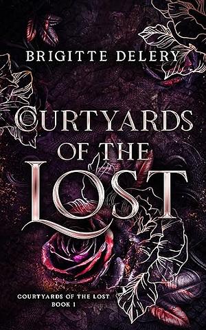 Courtyards of the Lost: Volume 1 by Brigitte Delery