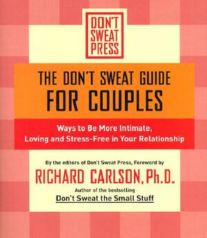 The Don't Sweat Guide for Couples: Ways to Be More Intimate, Loving and Stress-Free in Your Relationship by Richard Carlson