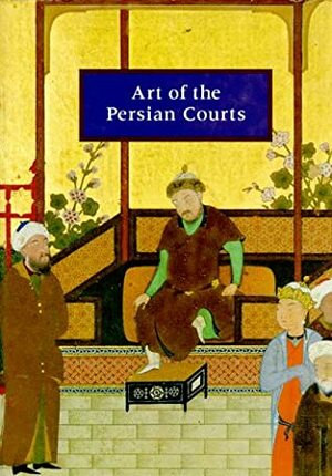 Art of The Persian Courts by Milo Cleveland Beach, Abolala Soudavar