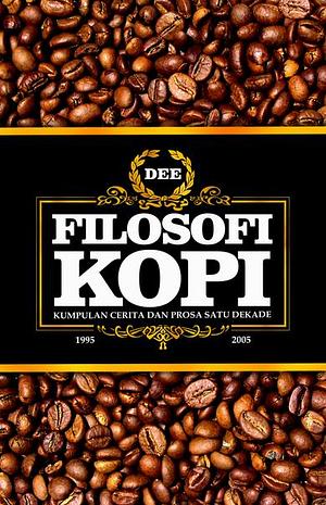 Filosofi Kopi: Kumpulan Cerita dan Prosa Satu Dekade by Dee Lestari