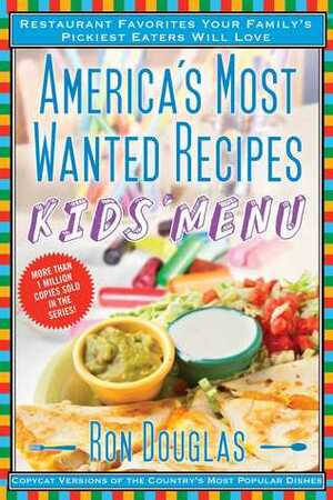 America's Most Wanted Recipes Kids' Menu: Restaurant Favorites Your Family's Pickiest Eaters Will Love by Ron Douglas