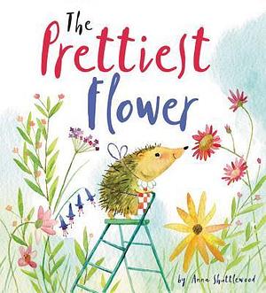 The Prettiest Flower: A Story About Friendship and Forgiveness by Anna Shuttlewood, Anna Shuttlewood