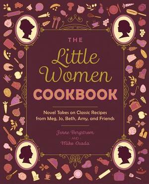 The Little Women Cookbook: Novel Takes on Classic Recipes from Meg, Jo, Beth, Amy and Friends by Jenne Bergstrom, Miko Osada