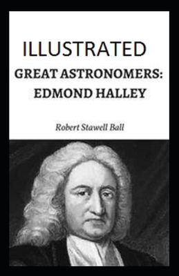 Great Astronomers: Edmond Halley Illustrated by Robert Stawell Ball