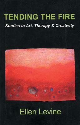 Tending The Fire: Studies in Art, Therapy & Creativity by Ellen Levine