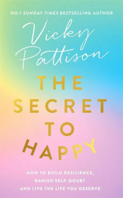 The Secret to Happy: How to build resilience, banish self-doubt and live the life you deserve by Vicky Pattison