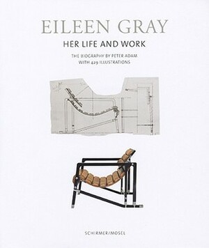 Eileen Gray: Her Life and Work: The Biography by Eileen Gray, Peter Adam