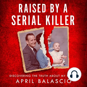 Raised by a Serial Killer by April Balascio