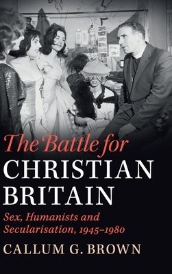 The Battle for Christian Britain by Callum G. Brown
