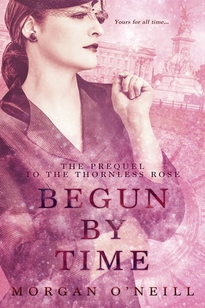 Begun by Time by Deborah O'Neill Cordes, Morgan O'Neill