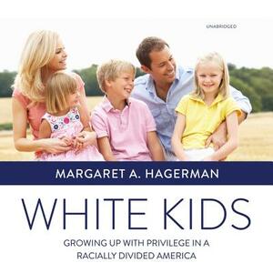 White Kids: Growing Up with Privilege in a Racially Divided America by Margaret A. Hagerman
