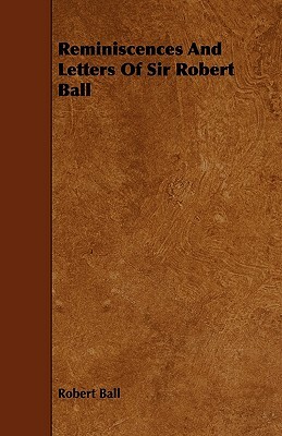 Reminiscences And Letters Of Sir Robert Ball by Robert Ball