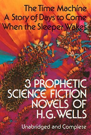 Three Prophetic Science Fiction Novels by E.F. Bleiler, H.G. Wells