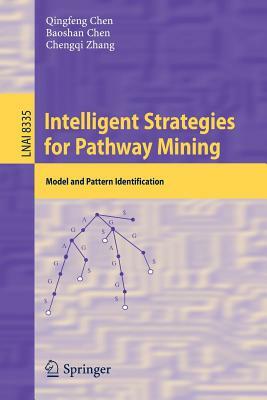 Intelligent Strategies for Pathway Mining: Model and Pattern Identification by Qingfeng Chen, Baoshan Chen, Chengqi Zhang