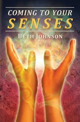 Coming To Your Senses by Beth Johnson
