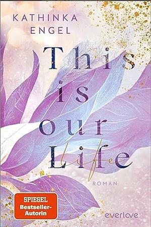 This is Our Life: Roman | Mit limitiertem Farbschnitt | Eine New-Adult-Reihe wie die perfekte Netflix-Serie by Kathinka Engel