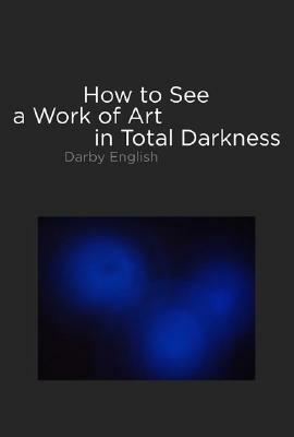 How to See a Work of Art in Total Darkness by Darby English