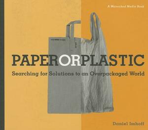 Paper or Plastic: Searching for Solutions to an Overpackaged World by Daniel Imhoff