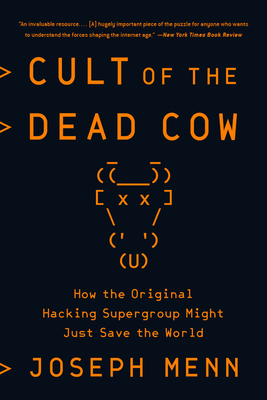 Cult of the Dead Cow: How the Original Hacking Supergroup Might Just Save the World by Joseph Menn