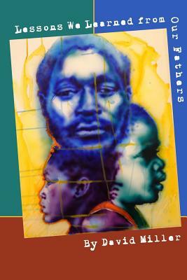 Lessons We Learned from Our Father: Reflections from the Men in Our Lives by David Miller