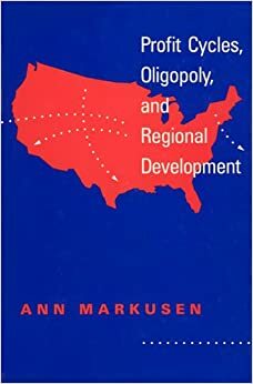 Profit Cycles, Oligopoly, and Regional Development by Ann Markusen