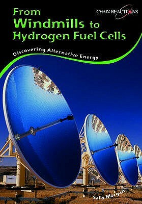 From Windmills to Hydrogen Fuel Cells: Discovering Alternative Energy by Sally Morgan