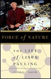 Force of Nature: The Life of Linus Pauling by Thomas Hager