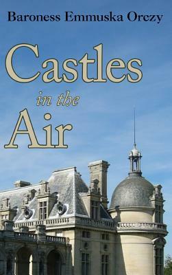 Castles in the Air by Baroness Orczy, Baroness Orczy