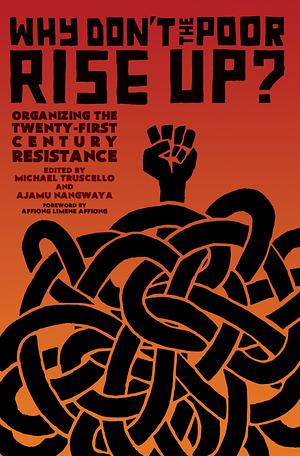 Why Don't the Poor Rise Up?: Organizing the Twenty-First Century Resistance by Ajamu Nangwaya, Michael Truscello