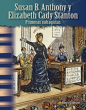 Susan B. Anthony Y Elizabeth Cady Stanton: Primeras Sufragistas (Susan B. Anthony and Elizabeth Cady Stanton: Early Suffragists) (Spanish Version) by Harriet Isecke