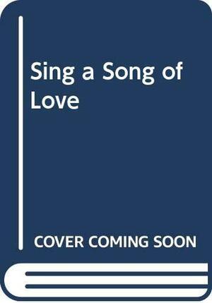 Sing a Song of Love by Judith Ross Enderle